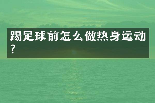 踢足球前怎么做热身运动？