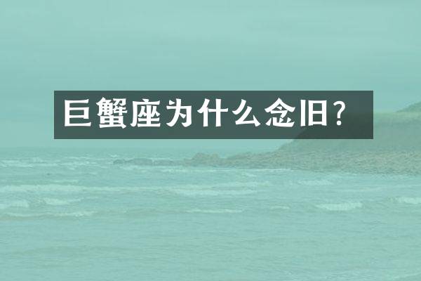 巨蟹座为什么念旧？