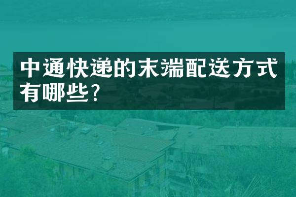 中通快递的末端配送方式有哪些？