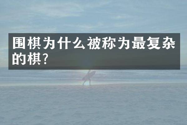 围棋为什么被称为最复杂的棋？