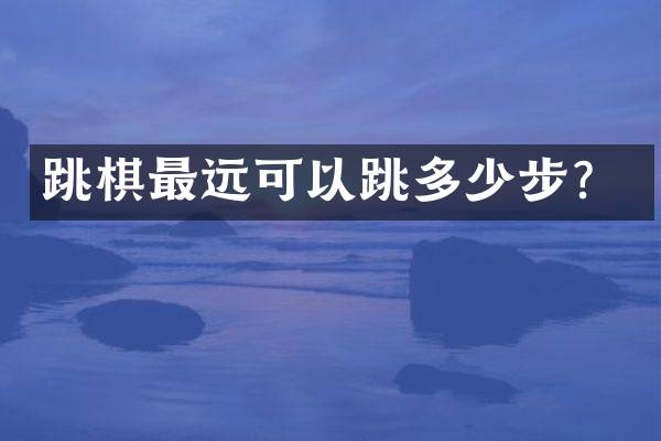 跳棋最远可以跳多少步？