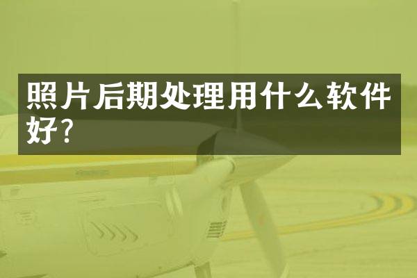 照片后期处理用什么软件好？