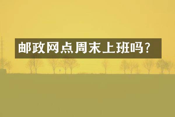 邮政网点周末上班吗？