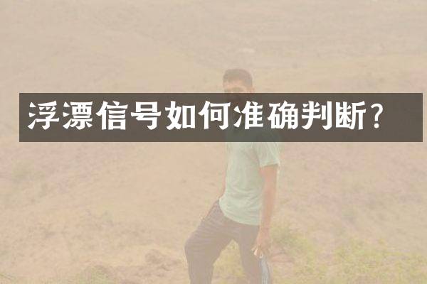 浮漂信号如何准确判断？