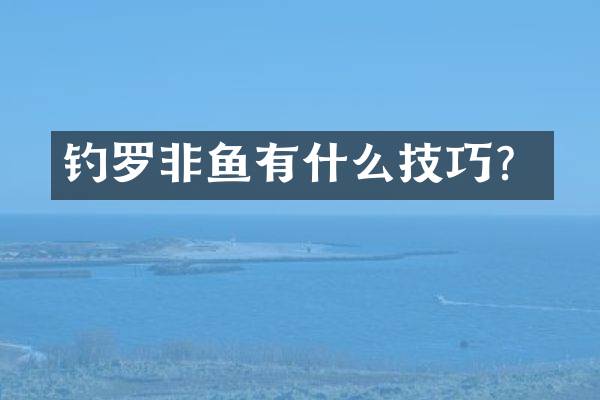 钓罗非鱼有什么技巧？
