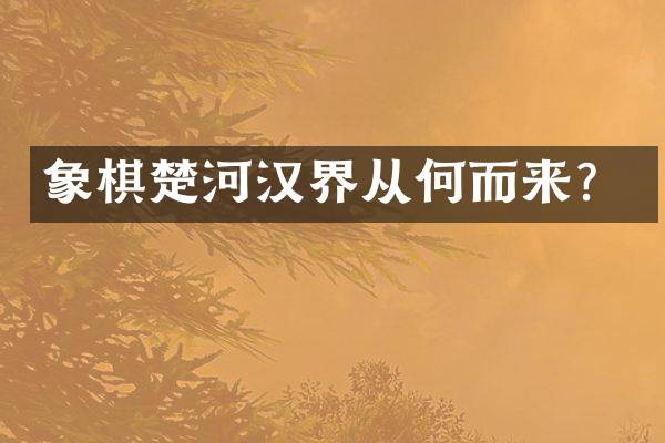 象棋楚河汉界从何而来？