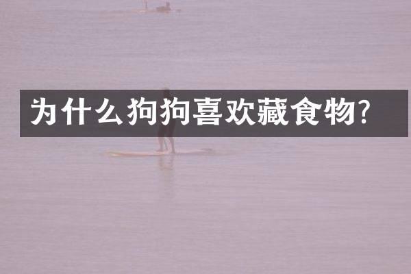 为什么狗狗喜欢藏食物？