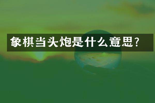 象棋当头炮是什么意思？