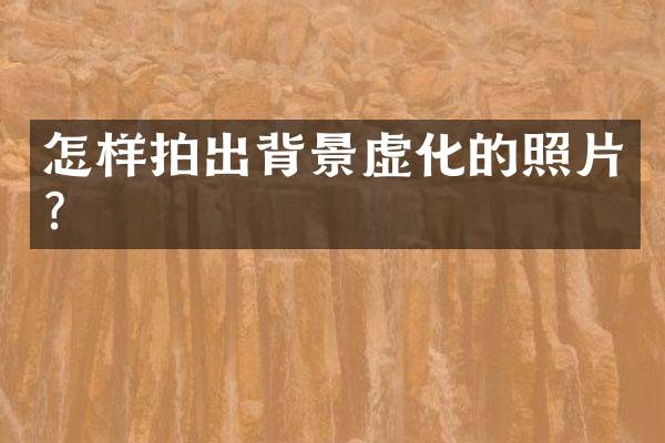 怎样拍出背景虚化的照片？