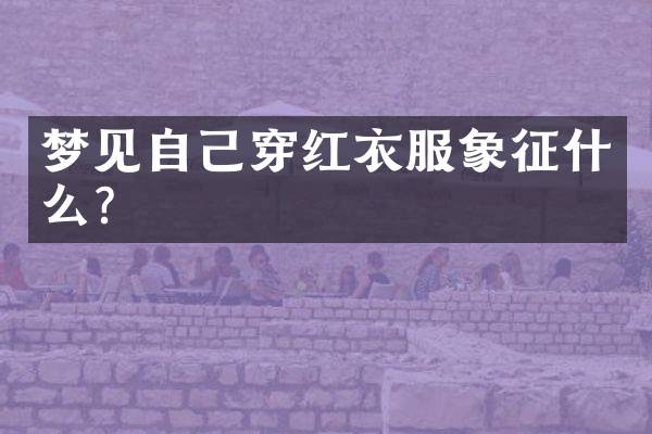 梦见自己穿红衣服象征什么？