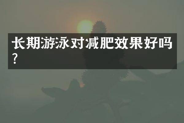 长期游泳对减肥效果好吗？
