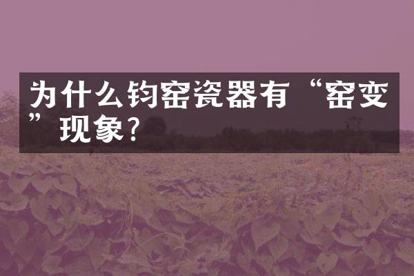 为什么钧窑瓷器有&ldquo;窑变&rdquo;现象？