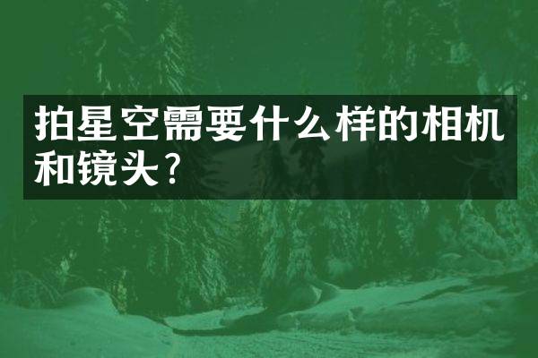 拍星空需要什么样的相机和镜头？