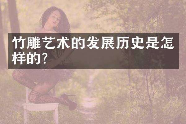 竹雕艺术的发展历史是怎样的？