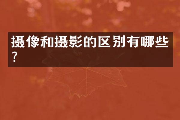 摄像和摄影的区别有哪些？