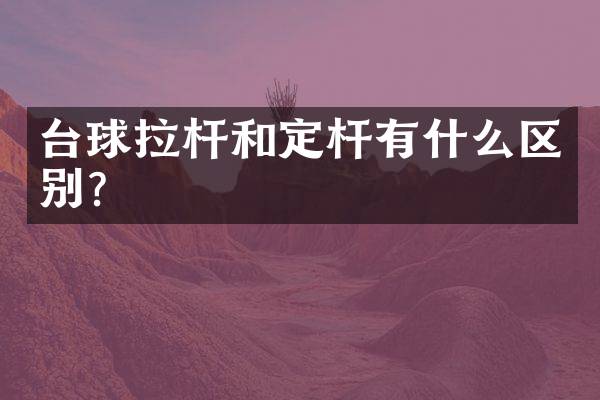 台球拉杆和定杆有什么区别？