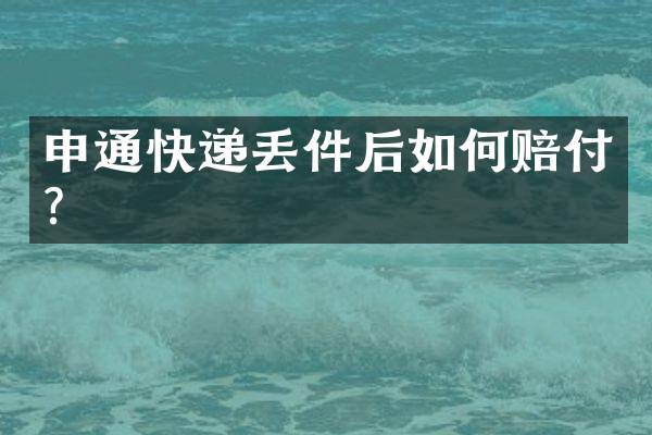 申通快递丢件后如何赔付？