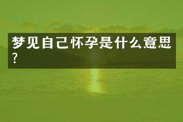 梦见自己怀孕是什么意思？