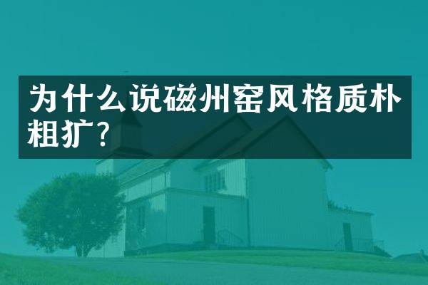 为什么说磁州窑风格质朴粗犷？