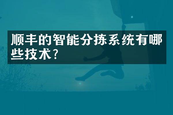 顺丰的智能分拣系统有哪些技术？