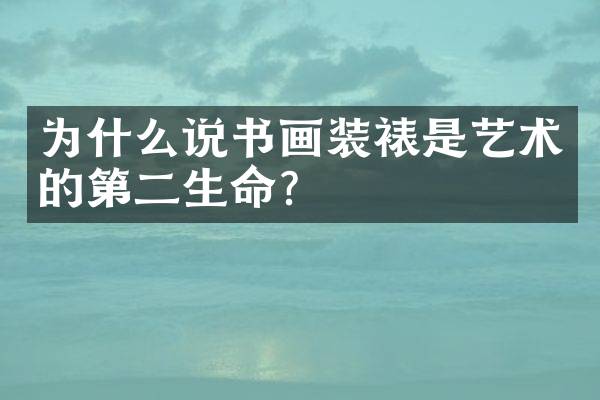 为什么说书画装裱是艺术的第二生命？