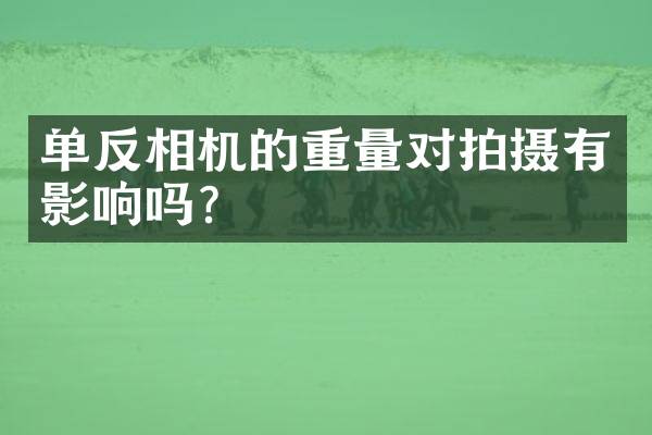 单反相机的重量对拍摄有影响吗？