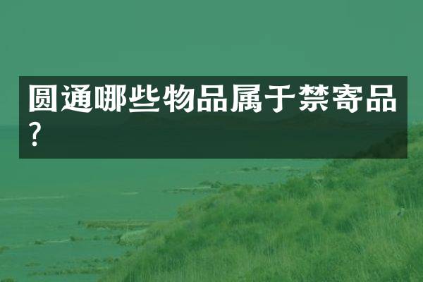 圆通哪些物品属于禁寄品？