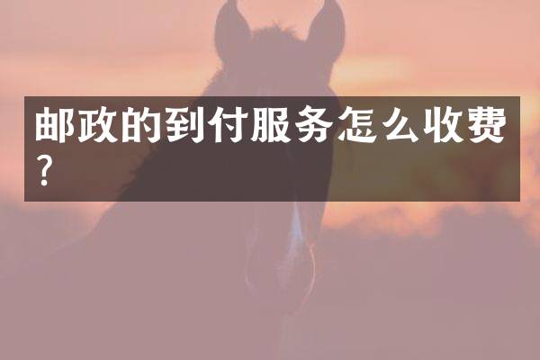 邮政的到付服务怎么收费？