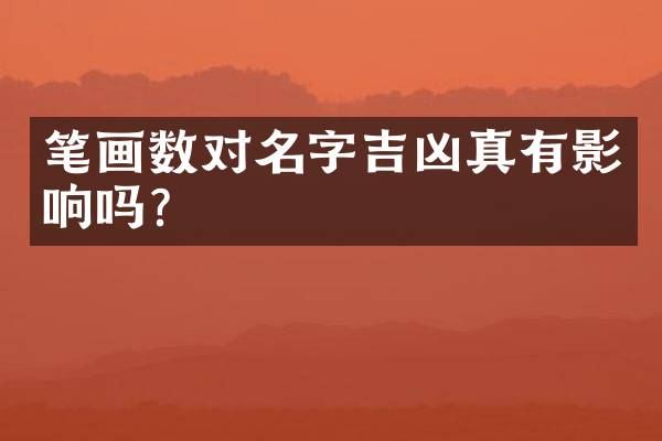 笔画数对名字吉凶真有影响吗？