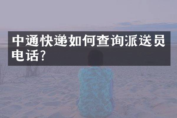 中通快递如何查询派送员电话？