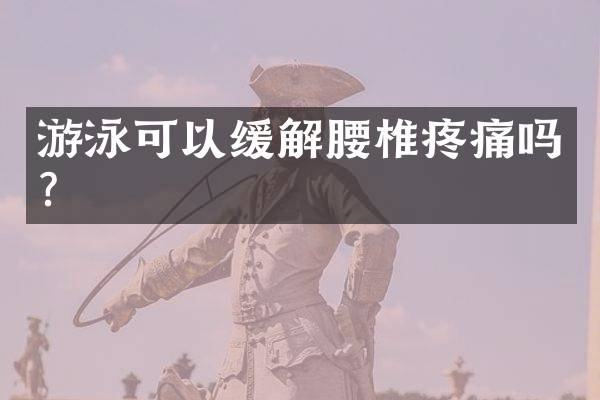 游泳可以缓解腰椎疼痛吗？