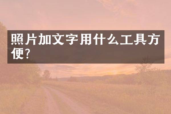 照片加文字用什么工具方便？