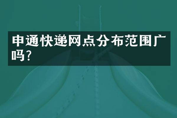 申通快递网点分布范围广吗？
