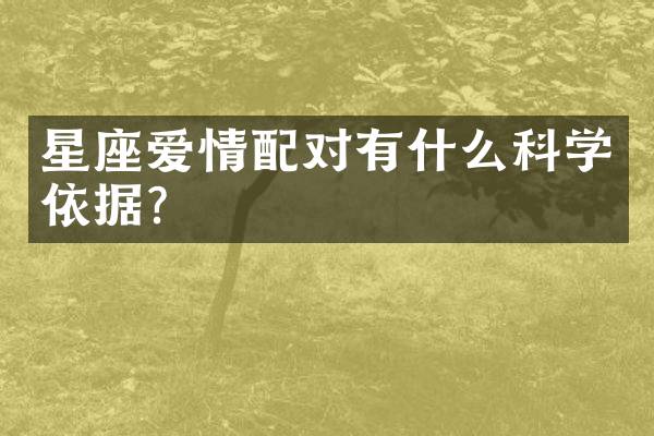 星座爱情配对有什么科学依据？