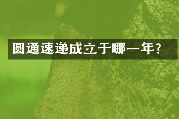 圆通速递成立于哪一年？