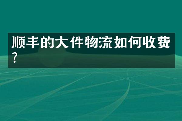 顺丰的大件物流如何收费？