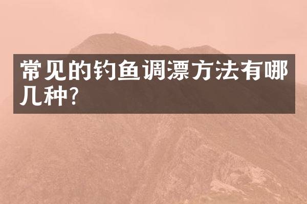 常见的钓鱼调漂方法有哪几种？