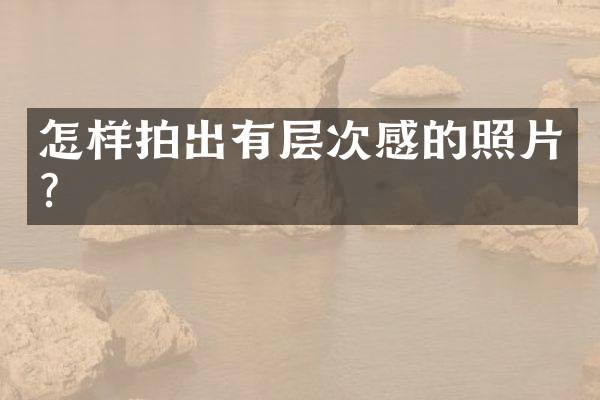 怎样拍出有层次感的照片？