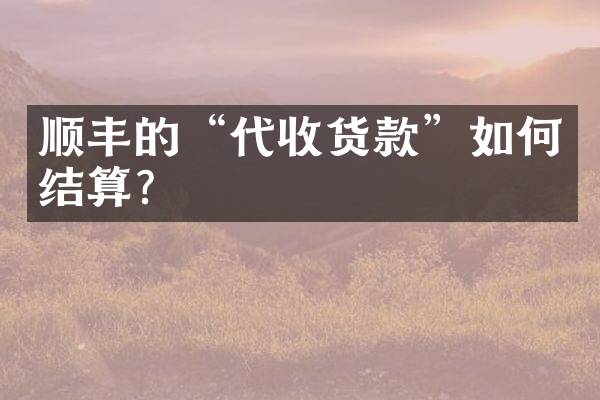 顺丰的&ldquo;代收货款&rdquo;如何结算？