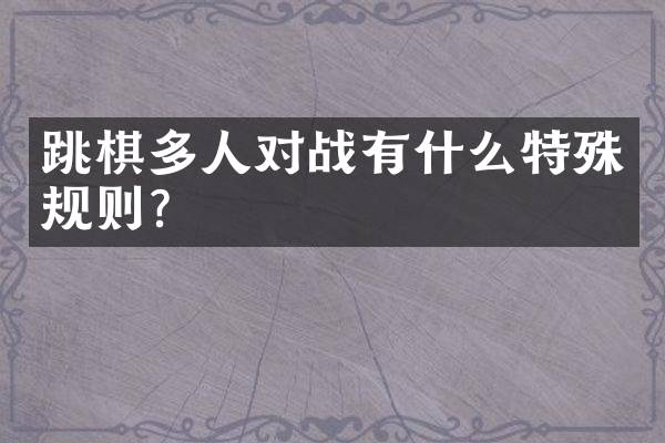 跳棋多人对战有什么特殊规则？