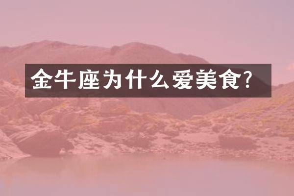 金牛座为什么爱美食？