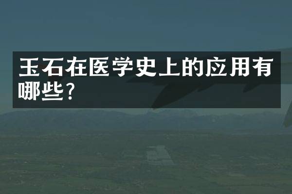 玉石在医学史上的应用有哪些？