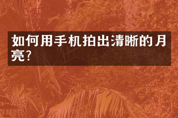 如何用手机拍出清晰的月亮？