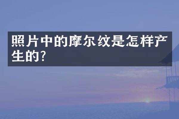 照片中的摩尔纹是怎样产生的？