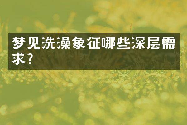 梦见洗澡象征哪些深层需求？