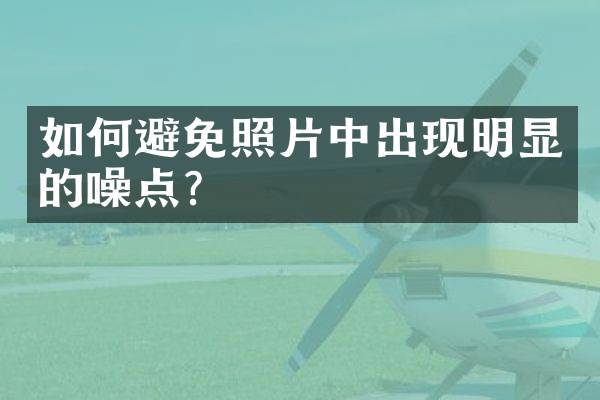 如何避免照片中出现明显的噪点？