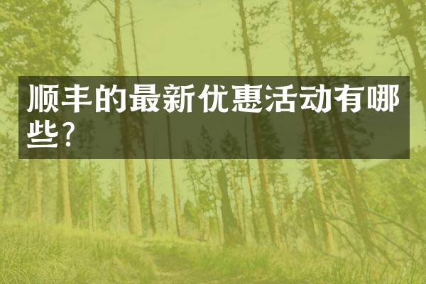 顺丰的最新优惠活动有哪些？