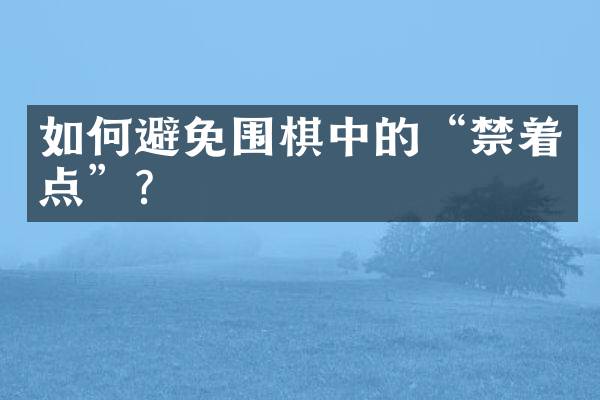 如何避免围棋中的&ldquo;禁着点&rdquo;？