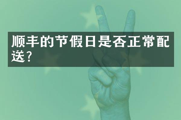 顺丰的节假日是否正常配送？
