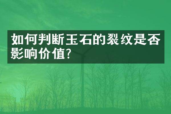 如何判断玉石的裂纹是否影响价值？